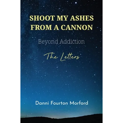 Shoot My Ashes From A Cannon: Beyond Addiction, The Letters