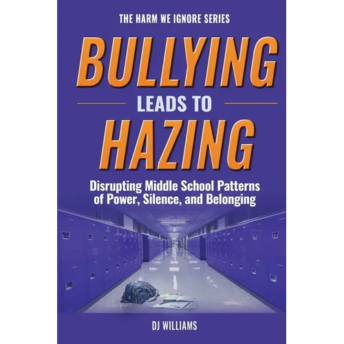 Bullying Leads To Hazing: Disrupting Middle School Patterns of Power, Silence, and Belonging