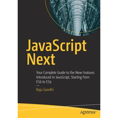JavaScript Next: Your Complete Guide to the New Features Introduced in Javascript, Starting from Es6 to Es9