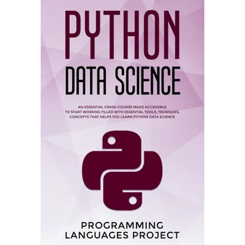 Python Data Science: An essential crash course made accessible to start working filled with essential tools, tecniques, concepts that helps