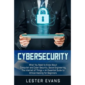 Cybersecurity: What You Need to Know About Computer and Cyber Security, Social Engineering, The Internet of Things + An Essential Gui