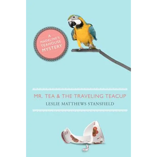 Mr. Tea and the Traveling Teacup: A Madeline's Teahouse Mystery