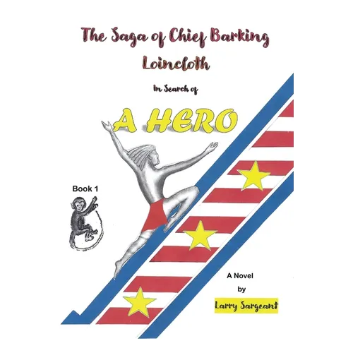The Saga of Chief Barking Loincloth: Book One - In Search of a Hero