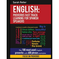 English: Proverbs Fast Track Learning for Spanish Speakers: The 100 most used English proverbs with 600 phrase examples.