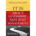 IT IS About Leadership...Not Just Management: Go Beyond Just Management To Become The Leader Others WANT To Follow