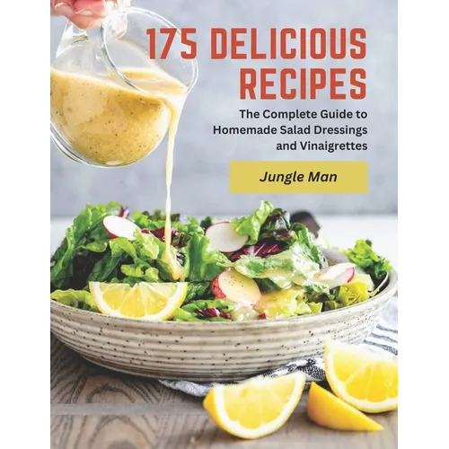 175 Delicious Recipes: The Complete Guide to Homemade Salad Dressings and Vinaigrettes