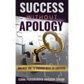 Success Without Apology: Unlock The 12 Proven Keys To Success