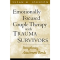 Emotionally Focused Couple Therapy with Trauma Survivors: Strengthening Attachment Bonds