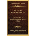 The Life Of Schleiermacher V2: As Unfolded In His Autobiography And Letters (1860)