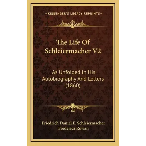 The Life Of Schleiermacher V2: As Unfolded In His Autobiography And Letters (1860)