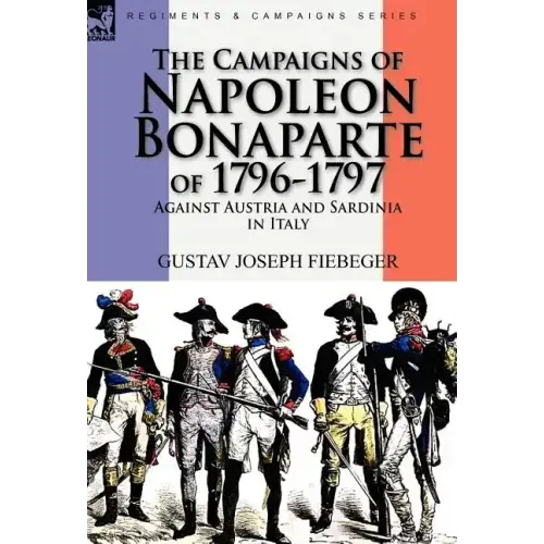 The Campaigns of Napoleon Bonaparte of 1796-1797 Against Austria and Sardinia in Italy