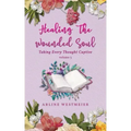 Healing the Wounded Soul: Taking Every Thought Captive Volume 3