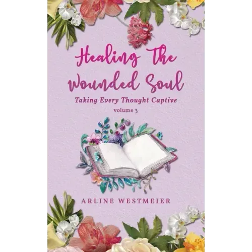 Healing the Wounded Soul: Taking Every Thought Captive Volume 3