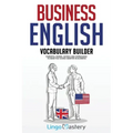 Business English Vocabulary Builder: Powerful Idioms, Sayings and Expressions to Make You Sound Smarter in Business!