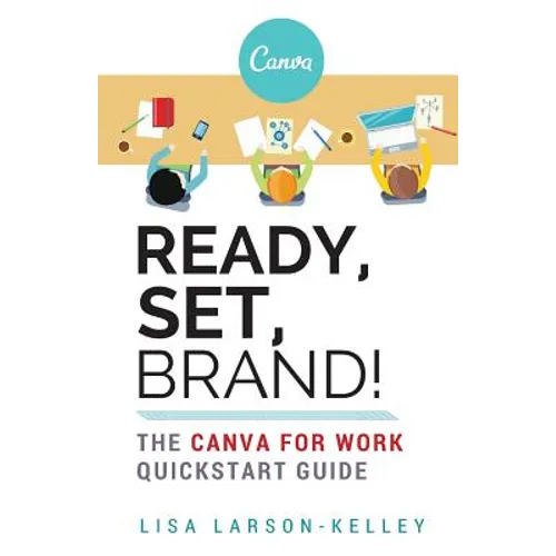 Ready, Set, Brand!: The Canva for Work Quickstart Guide