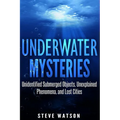 Underwater Mysteries: Unidentified Submerged Objects, Unexplained Phenomena, and Lost Cities