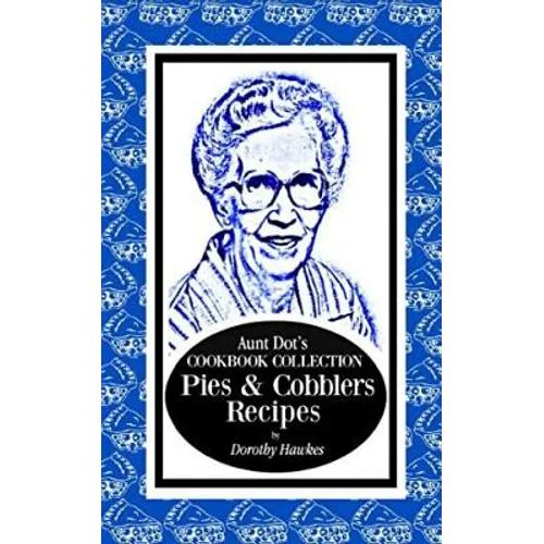 Aunt Dot's Cookbook Collection Pies & Cobblers Recipes