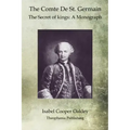 The Comte De St. Germain: The Secret of kings: A Monograph