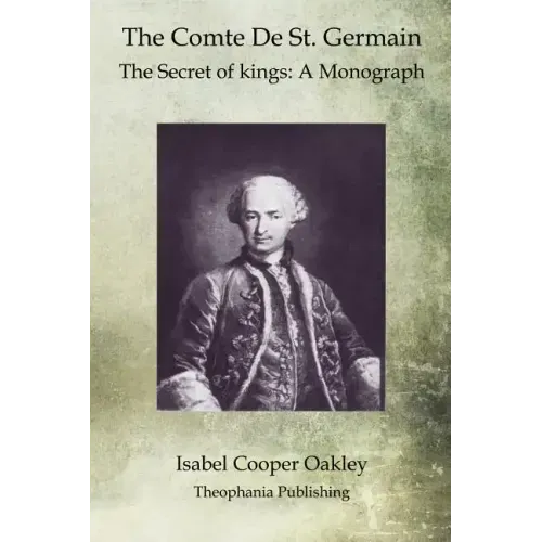 The Comte De St. Germain: The Secret of kings: A Monograph