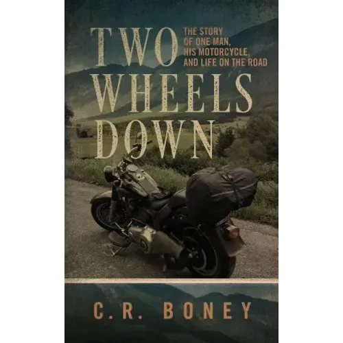 Two Wheels Down: A Tale of One Man, His Motorcycle, and Life on the Road