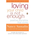 Loving Your Child Is Not Enough: Positive Discipline That Works