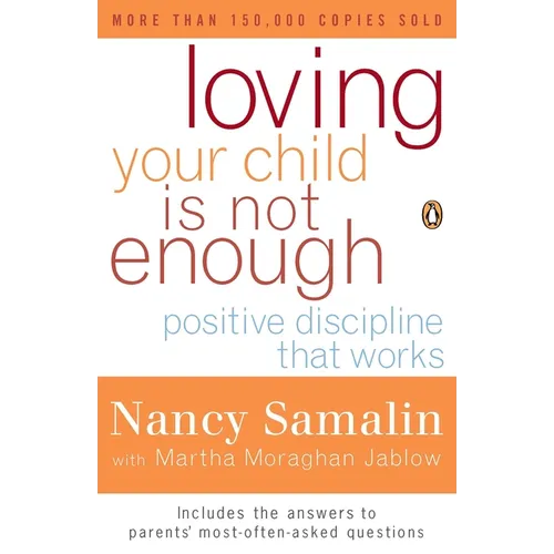 Loving Your Child Is Not Enough: Positive Discipline That Works