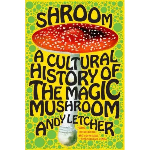 Shroom: A Cultural History of the Magic Mushroom