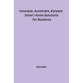 Innovate, Automate, Elevate: Smart Home Solutions for Students