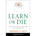 Learn or Die: Using Science to Build a Leading-Edge Learning Organization