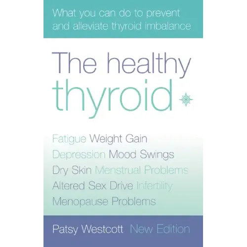 The Healthy Thyroid: What You Can Do to Prevent and Alleviate Thyroid Imbalance