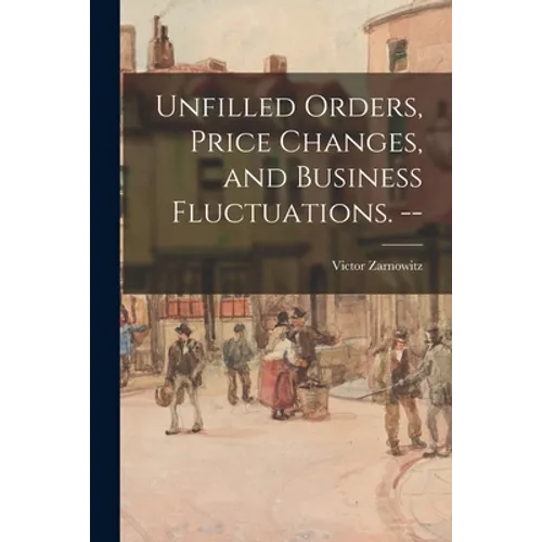 Unfilled Orders, Price Changes, and Business Fluctuations. --