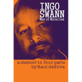 Ingo Swann: Man of Miracles: a memoir in four parts