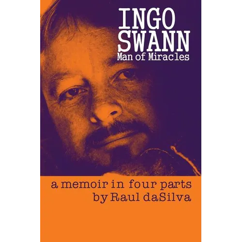 Ingo Swann: Man of Miracles: a memoir in four parts