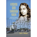 Finding God through Yoga: Paramahansa Yogananda and Modern American Religion in a Global Age