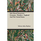 Salt Glazed Stoneware - Germany, Flanders, England and the United States