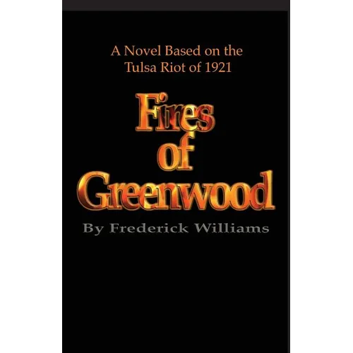 The Fires of Greenwood: The Tulsa Riot of 1921, a Novel