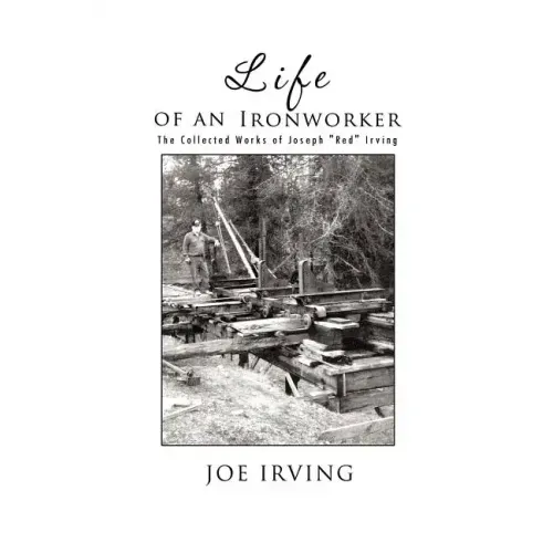 Life of an Ironworker: The Collected Works of Joseph Red Irving