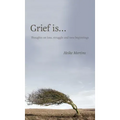 Grief is...: Thoughts on loss, struggle and new beginnings