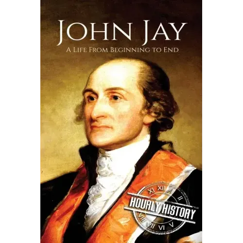 John Jay: A Life From Beginning to End
