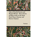 Tales of Fearful Forests and Wicked Woods - Short Stories of What Lurks in the Deep Dark Places (Fantasy and Horror Classics)