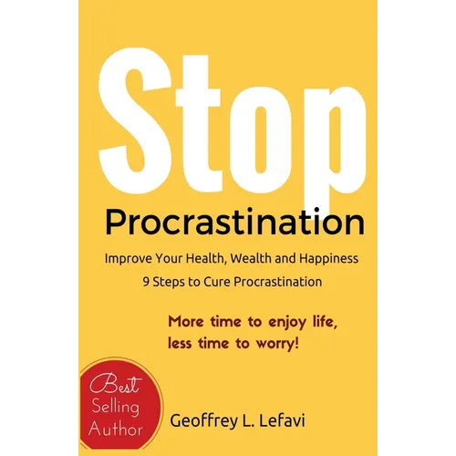 Stop Procrastination: Improve Your Health, Wealth and Happiness, 9 Steps to Cure Procrastination: More time to enjoy life, less time to worr