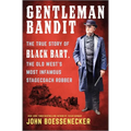 Gentleman Bandit: The True Story of Black Bart, the Old West's Most Infamous Stagecoach Robber