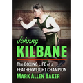 Johnny Kilbane: The Boxing Life of a Featherweight Champion