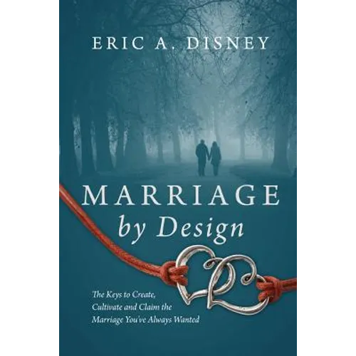 Marriage by Design: The Keys to Create, Cultivate and Claim the Marriage You've Always Wanted