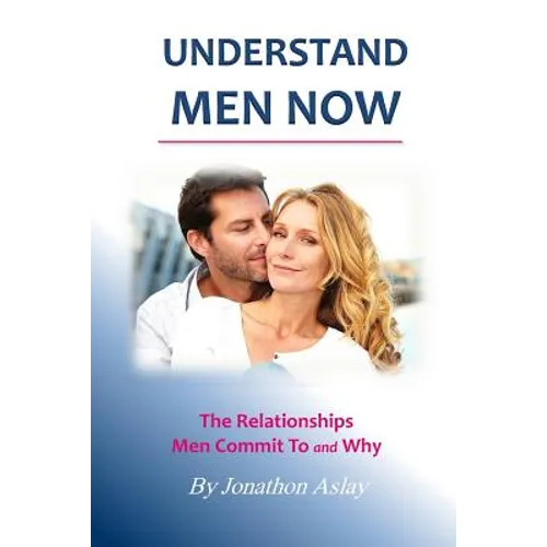 Understand Men NOW: The Relationships Men Commit To and Why