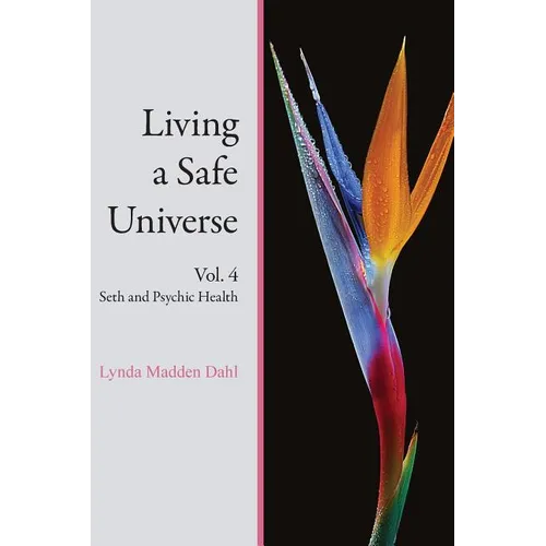 Living a Safe Universe, Vol. 4: Seth and Psychic Health