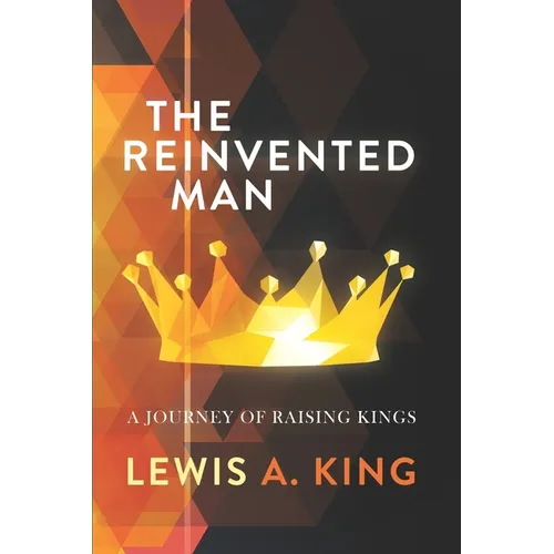 The Reinvented Man: A Journey of Raising Kings