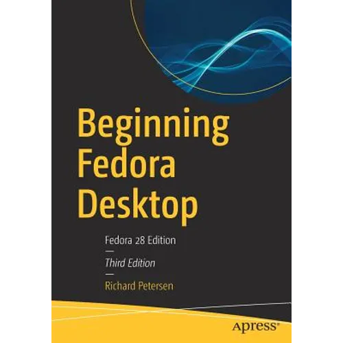 Beginning Fedora Desktop: Fedora 28 Edition