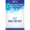 Get I.T.! How to Start a Career in the New Information Technology: Is I.T. Right for You?