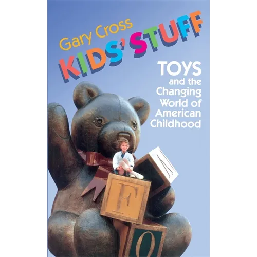 Kids' Stuff: Toys and the Changing World of American Childhood
